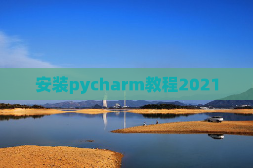 安装pycharm教程2021